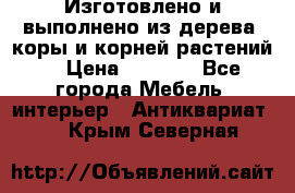 Изготовлено и выполнено из дерева, коры и корней растений. › Цена ­ 1 000 - Все города Мебель, интерьер » Антиквариат   . Крым,Северная